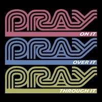 Pray On It Pray Over It Pray Through It Faith Based Sweatshirt