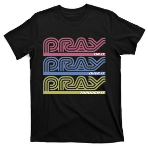 Pray On It Pray Over It Pray Through It Faith Based T-Shirt