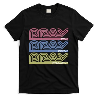 Pray On It Pray Over It Pray Through It Faith Based T-Shirt