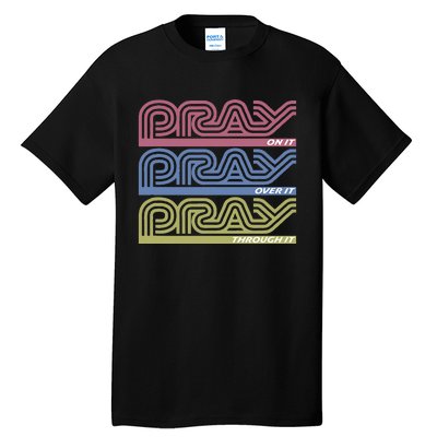 Pray On It Pray Over It Pray Through It Faith Based Tall T-Shirt