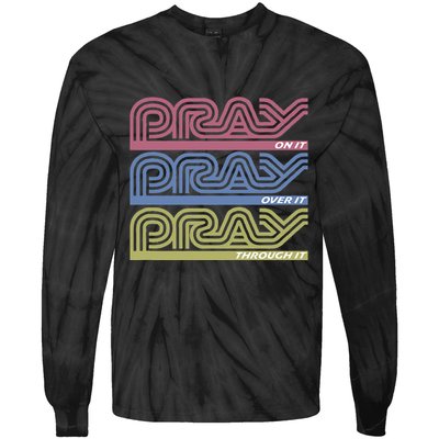 Pray On It Pray Over It Pray Through It Faith Based Tie-Dye Long Sleeve Shirt
