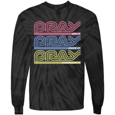 Pray On It Pray Over It Pray Through It Faith Based Tie-Dye Long Sleeve Shirt