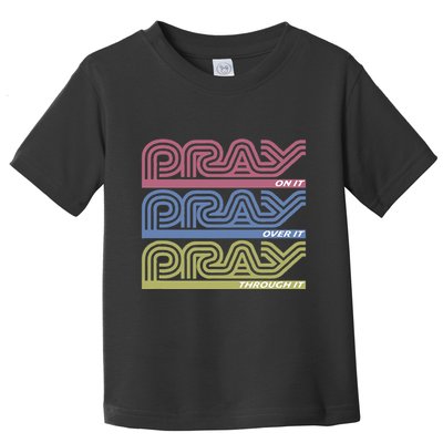 Pray On It Pray Over It Pray Through It Faith Based Toddler T-Shirt
