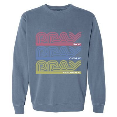 Pray On It Pray Over It Pray Through It Faith Based Garment-Dyed Sweatshirt
