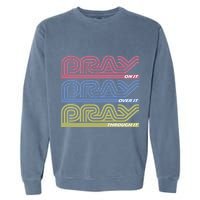 Pray On It Pray Over It Pray Through It Faith Based Garment-Dyed Sweatshirt