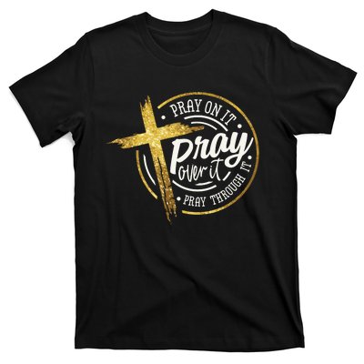 Pray On It Pray Over It Pray Through It Christian T-Shirt