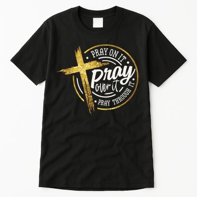 Pray On It Pray Over It Pray Through It Christian Tall T-Shirt
