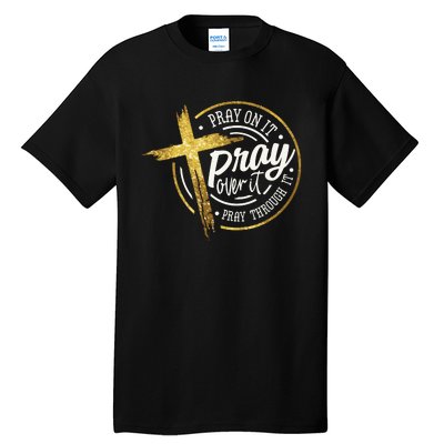 Pray On It Pray Over It Pray Through It Christian Tall T-Shirt