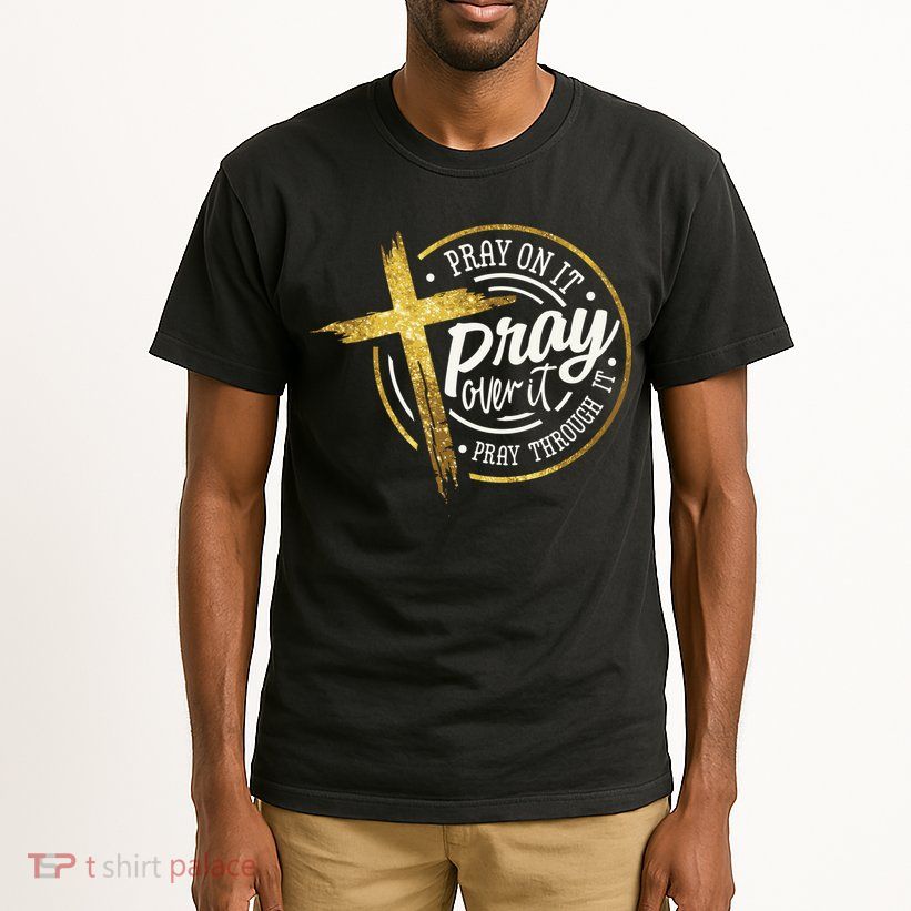 Pray On It Pray Over It Pray Through It Christian Tall T-Shirt
