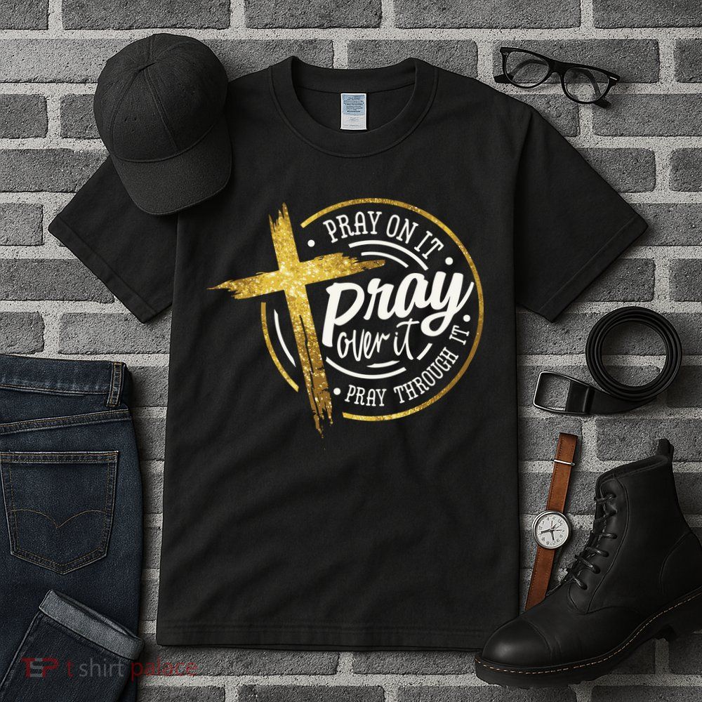 Pray On It Pray Over It Pray Through It Christian Tall T-Shirt