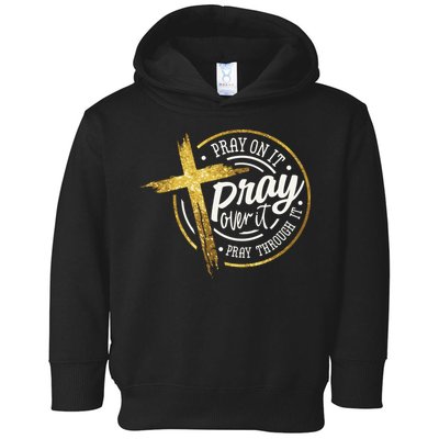 Pray On It Pray Over It Pray Through It Christian Toddler Hoodie