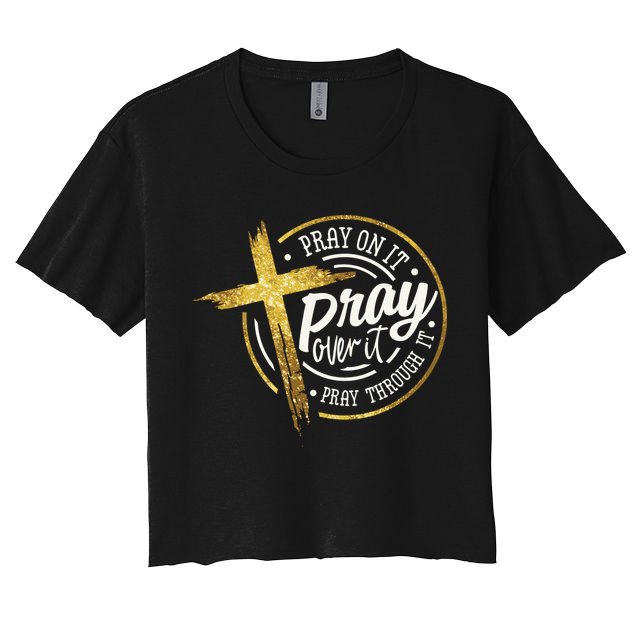 Pray On It Pray Over It Pray Through It Christian Crop Top