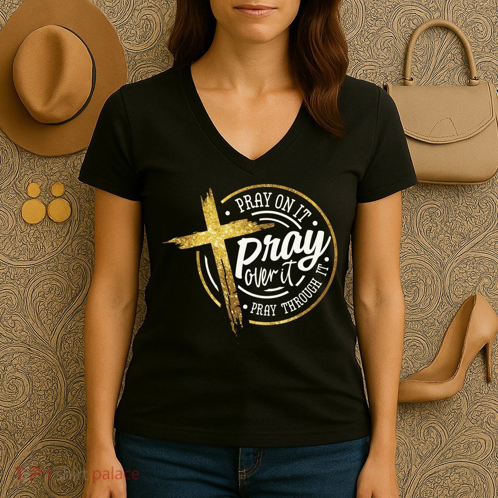 Pray On It Pray Over It Pray Through It Christian Women's V-Neck T-Shirt