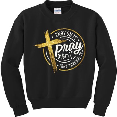 Pray On It Pray Over It Pray Through It Christian Kids Sweatshirt