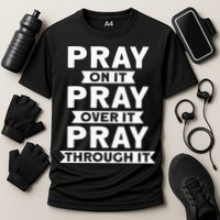 Pray On It Pray Over It Pray Through It Christian Performance Shirt