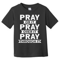 Pray On It Pray Over It Pray Through It Christian Toddler T-Shirt
