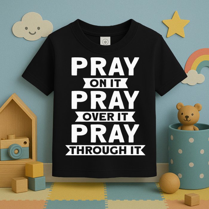 Pray On It Pray Over It Pray Through It Christian Toddler T-Shirt