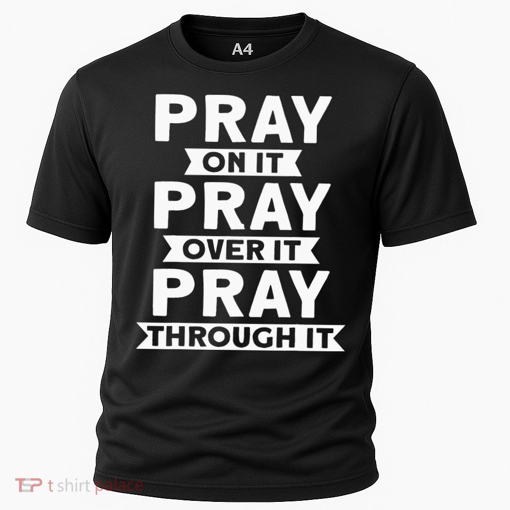 Pray On It, Pray Over It, Pray Through It Christian Faith Performance Shirt
