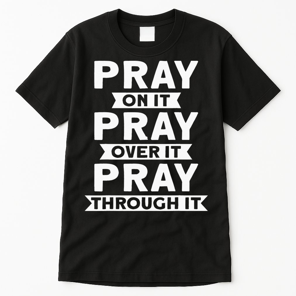 Pray On It, Pray Over It, Pray Through It Christian Faith Tall T-Shirt