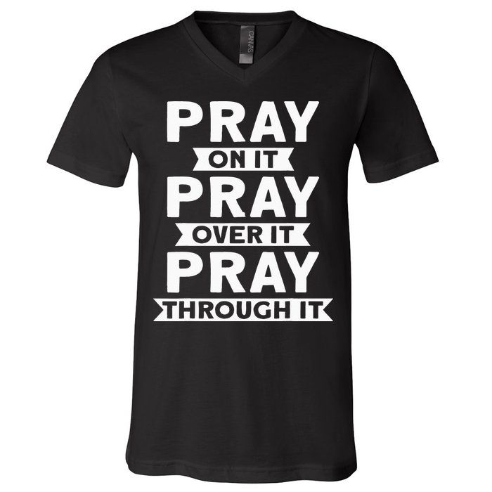 Pray On It, Pray Over It, Pray Through It Christian Faith V-Neck T-Shirt