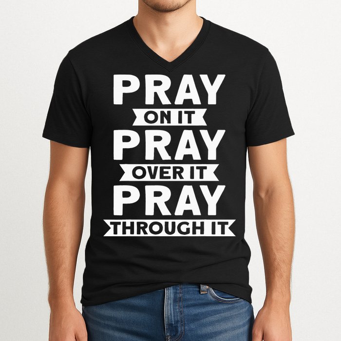 Pray On It, Pray Over It, Pray Through It Christian Faith V-Neck T-Shirt
