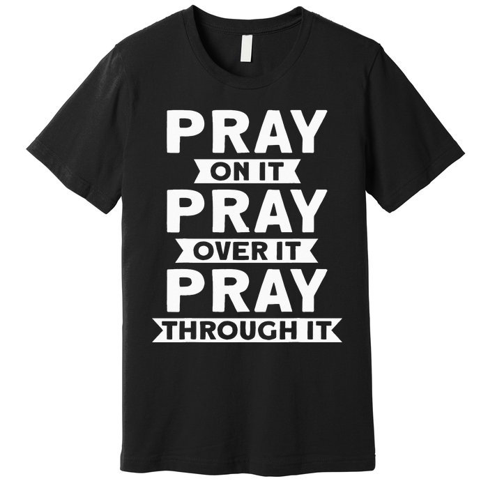 Pray On It, Pray Over It, Pray Through It Christian Faith Premium T-Shirt