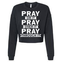 Pray On It, Pray Over It, Pray Through It Christian Faith Cropped Pullover Crew