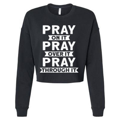 Pray On It, Pray Over It, Pray Through It Christian Faith Cropped Pullover Crew