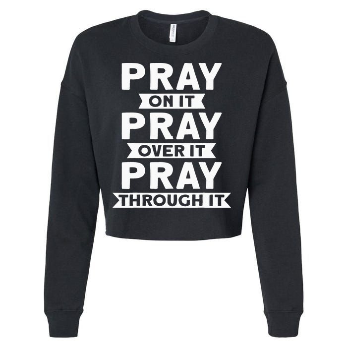 Pray On It, Pray Over It, Pray Through It Christian Faith Cropped Pullover Crew