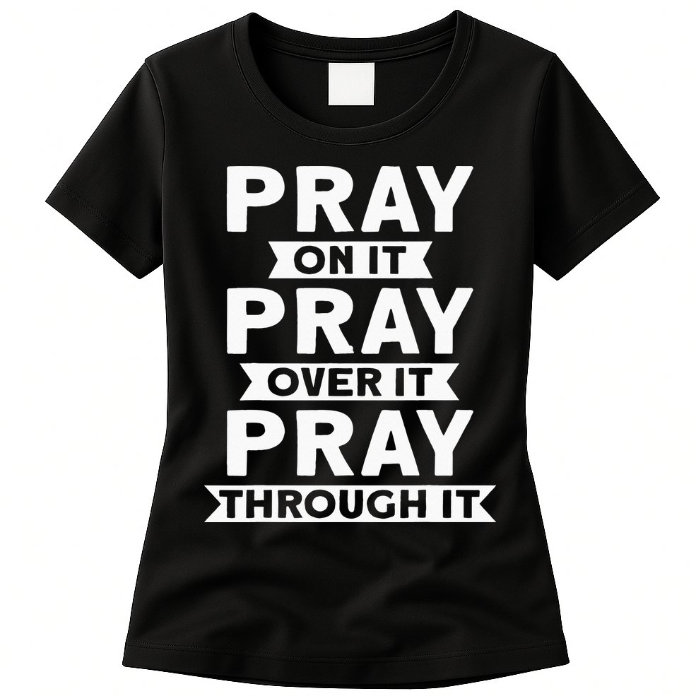 Pray On It, Pray Over It, Pray Through It Christian Faith Womens T-Shirt