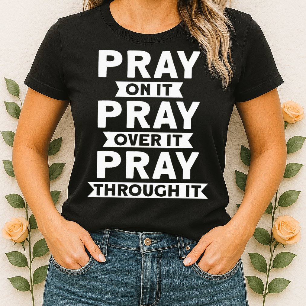 Pray On It, Pray Over It, Pray Through It Christian Faith Womens T-Shirt