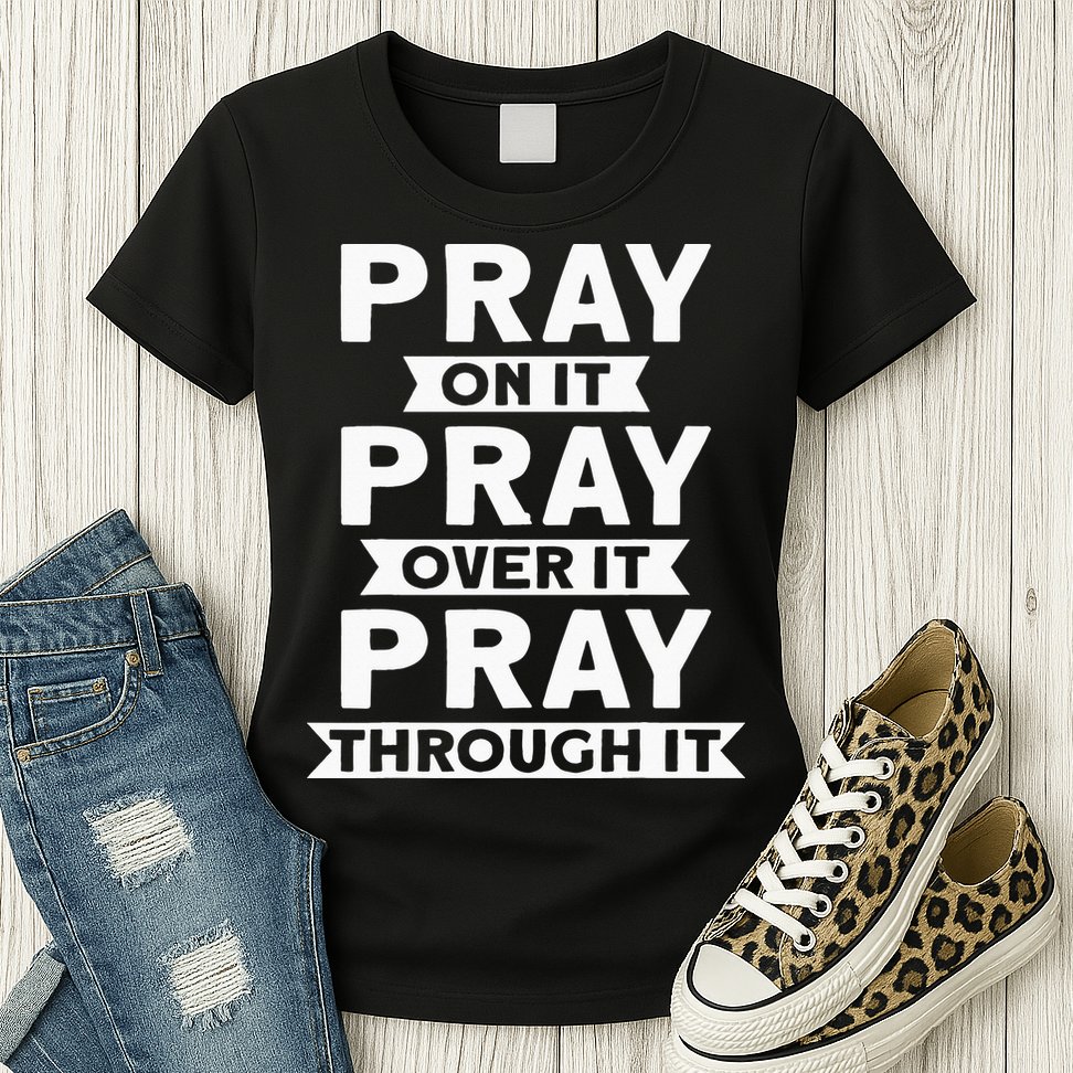 Pray On It, Pray Over It, Pray Through It Christian Faith Womens T-Shirt