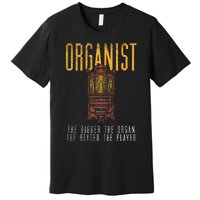 Pipe Organ Instrument Player Organist The Bigger The Organ Premium T-Shirt