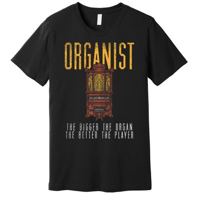 Pipe Organ Instrument Player Organist The Bigger The Organ Premium T-Shirt