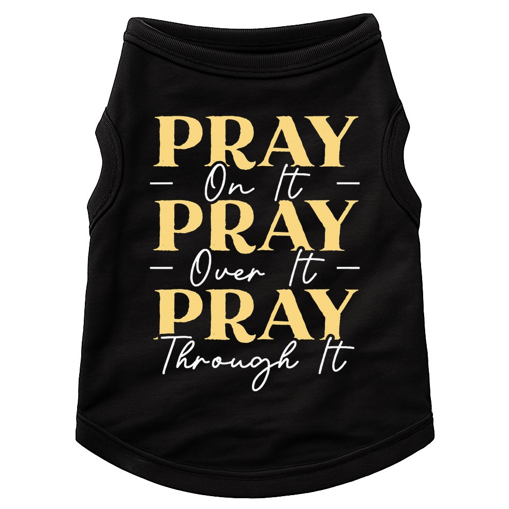 Pray On It Pray Over It Pray Through It Christian Religious Doggie Tank