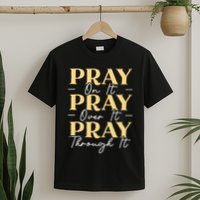 Pray On It Pray Over It Pray Through It Christian Religious T-Shirt
