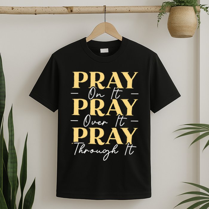 Pray On It Pray Over It Pray Through It Christian Religious T-Shirt
