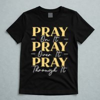 Pray On It Pray Over It Pray Through It Christian Religious T-Shirt