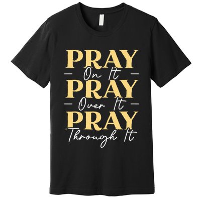 Pray On It Pray Over It Pray Through It Christian Religious Premium T-Shirt