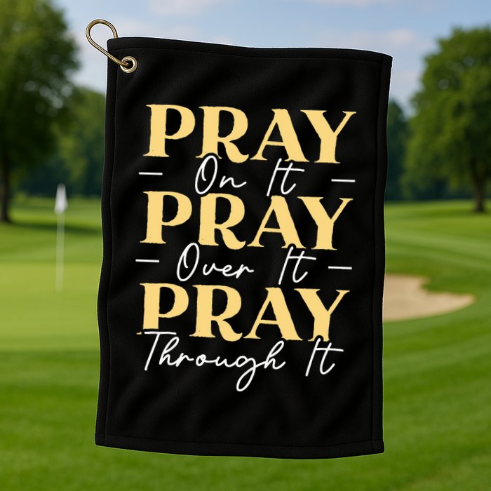 Pray On It Pray Over It Pray Through It Christian Religious Golf Towel