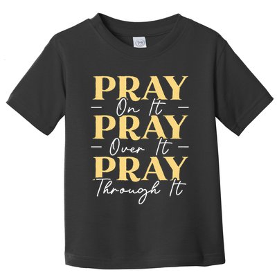 Pray On It Pray Over It Pray Through It Christian Religious Toddler T-Shirt