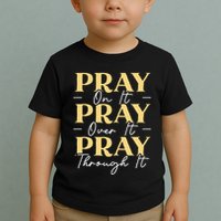 Pray On It Pray Over It Pray Through It Christian Religious Toddler T-Shirt