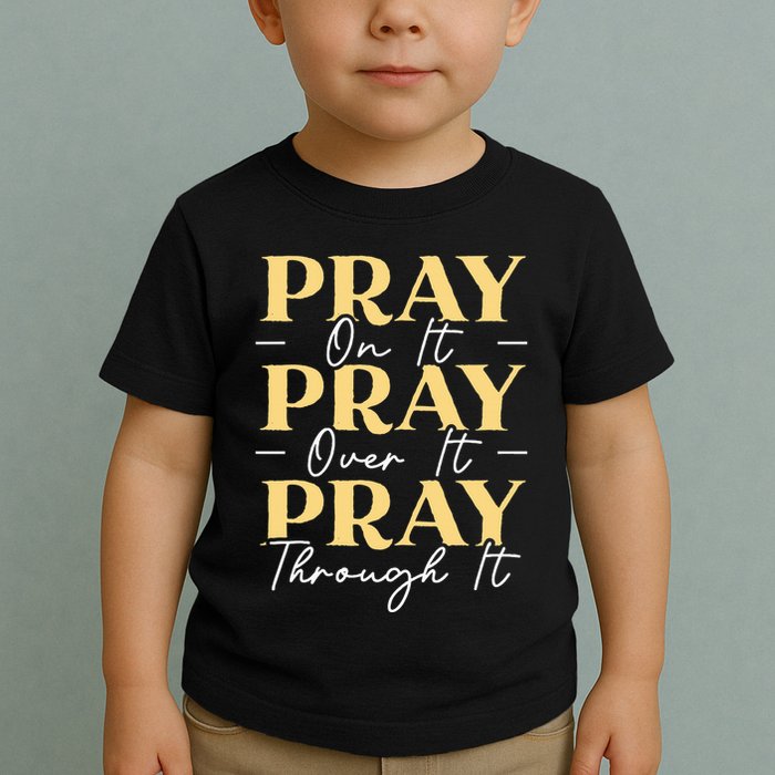 Pray On It Pray Over It Pray Through It Christian Religious Toddler T-Shirt