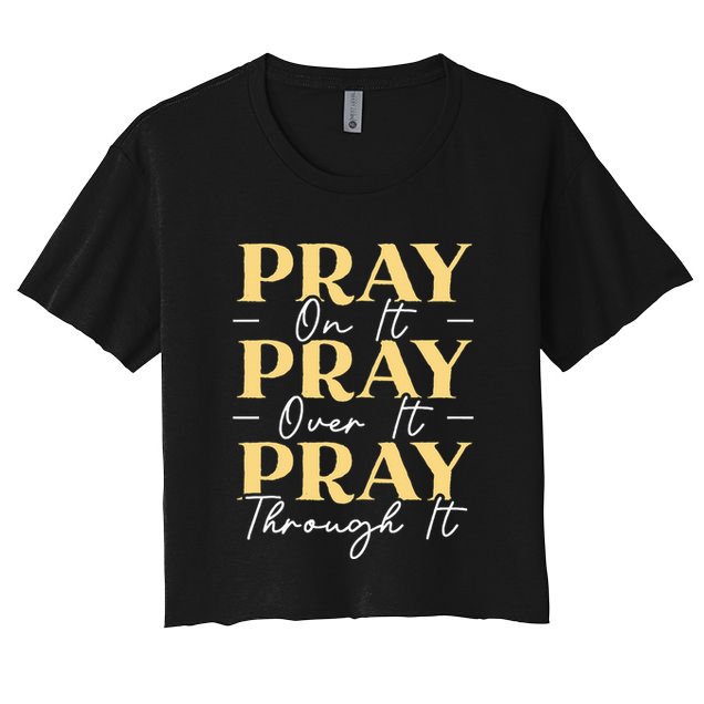 Pray On It Pray Over It Pray Through It Christian Religious Crop Top