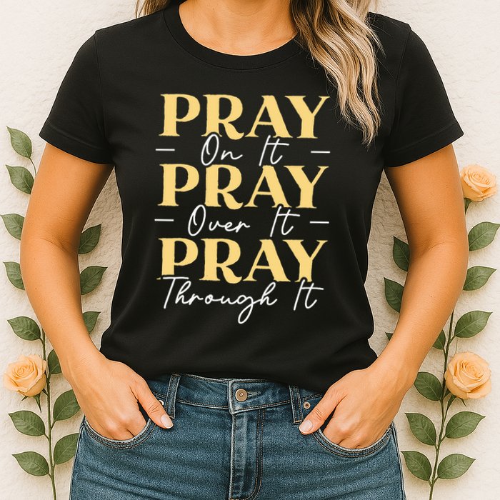 Pray On It Pray Over It Pray Through It Christian Religious Womens T-Shirt