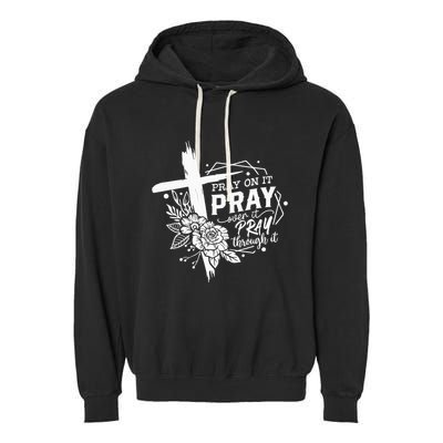 Pray On It Pray Over It Pray Through It Garment-Dyed Fleece Hoodie