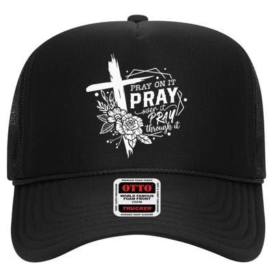 Pray On It Pray Over It Pray Through It High Crown Mesh Back Trucker Hat