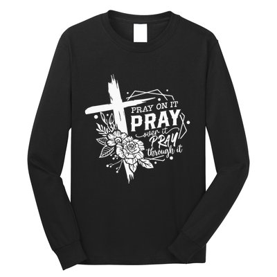 Pray On It Pray Over It Pray Through It Long Sleeve Shirt