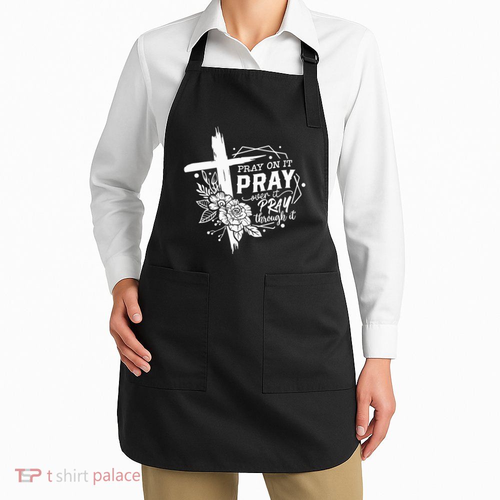Pray On It Pray Over It Pray Through It Apron