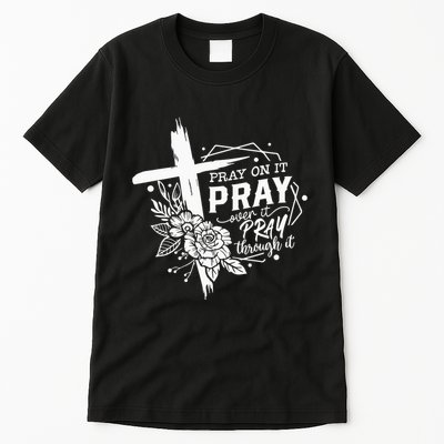Pray On It Pray Over It Pray Through It Tall T-Shirt